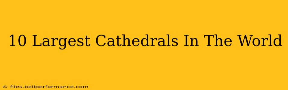 10 Largest Cathedrals In The World