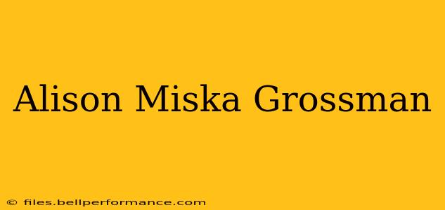 Alison Miska Grossman