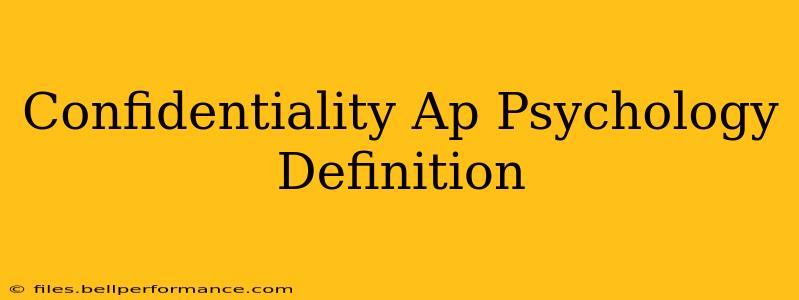 Confidentiality Ap Psychology Definition