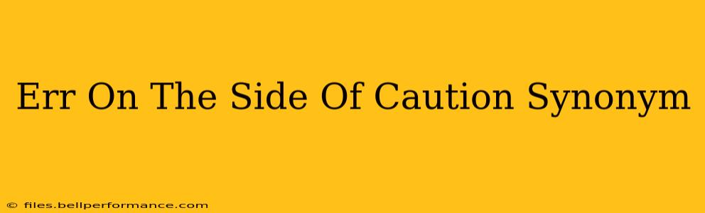 Err On The Side Of Caution Synonym