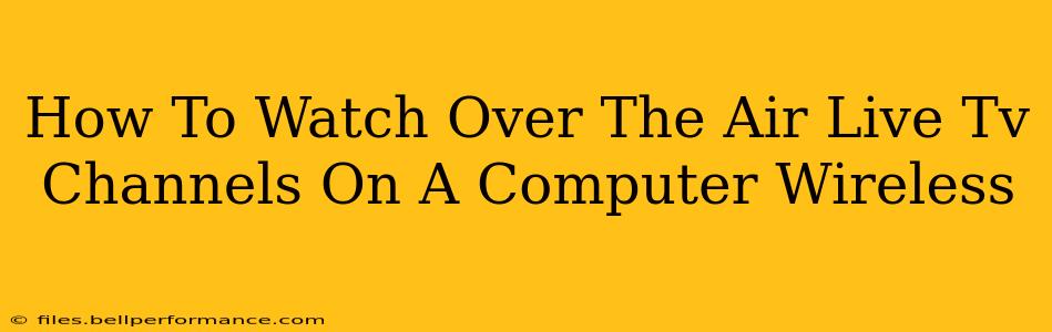 How To Watch Over The Air Live Tv Channels On A Computer Wireless
