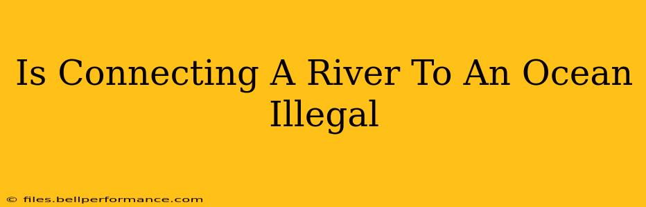 Is Connecting A River To An Ocean Illegal