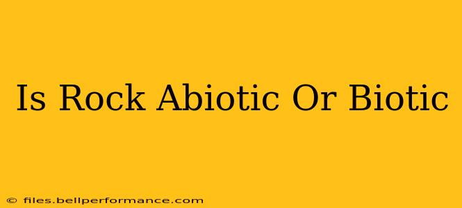 Is Rock Abiotic Or Biotic