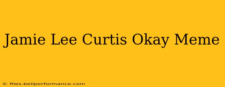 Jamie Lee Curtis Okay Meme