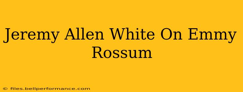 Jeremy Allen White On Emmy Rossum