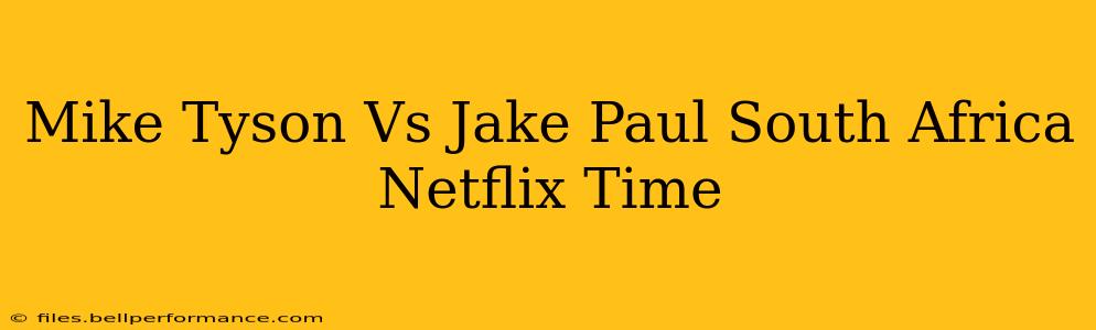 Mike Tyson Vs Jake Paul South Africa Netflix Time