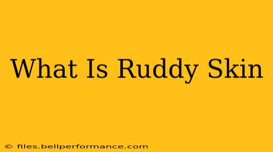What Is Ruddy Skin