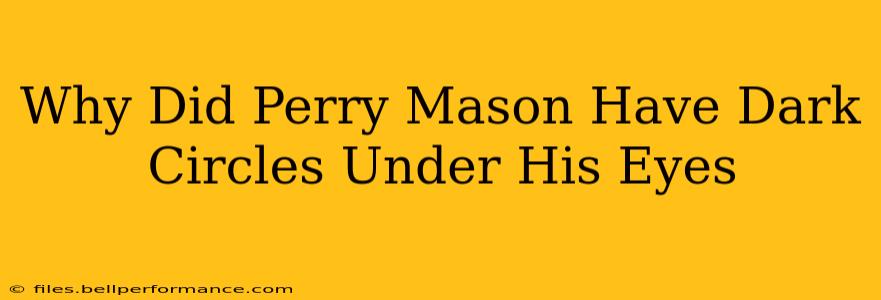 Why Did Perry Mason Have Dark Circles Under His Eyes